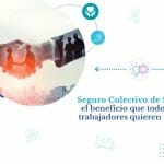 Seguro colectivo de salud el beneficio que todos los trabajadores quieren tener